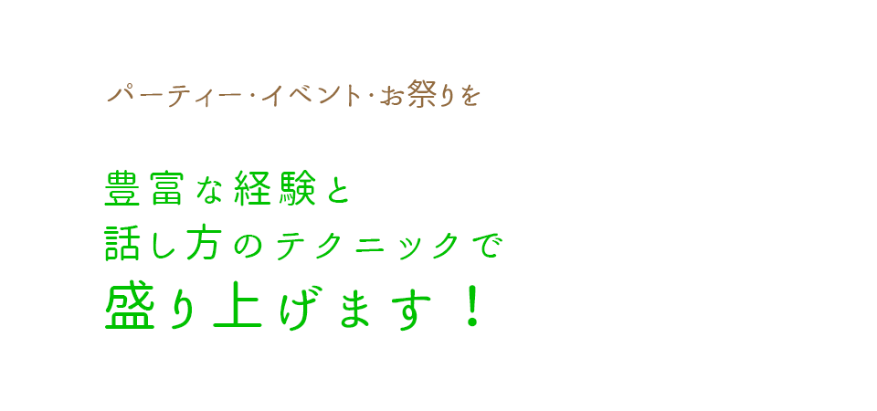 パーティー・イベント・お祭りを豊富な経験と話し方のテクニックで盛り上げます